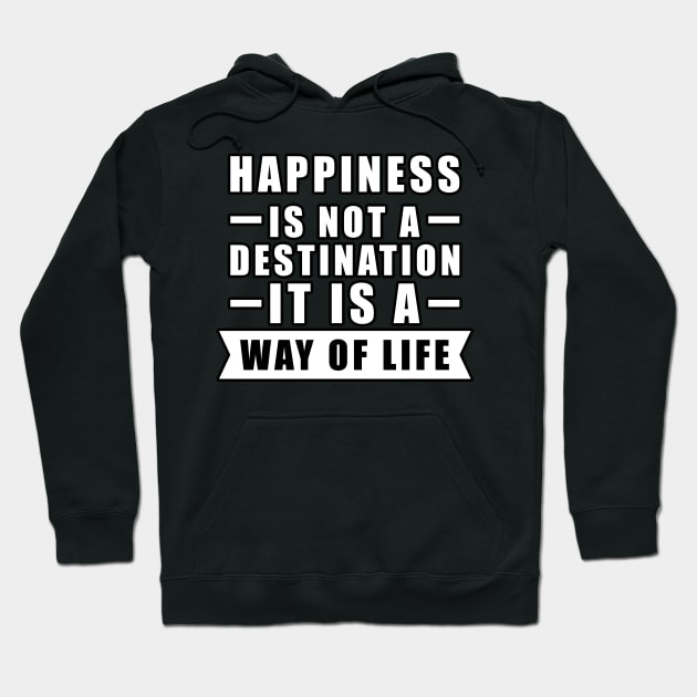 Happiness Is Not A Destination, It Is A Way Of Life - Inspirational Quote Hoodie by DesignWood Atelier